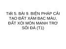 Bài giảng Công nghệ 10 - Bài 9: Biện pháp cải tạo đất xám bạc màu, đất xói mòn mạnh trơ sỏi đá (T1)