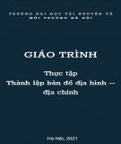 Giáo trình Thực tập thành lập bản đồ địa hình - địa chính: Phần 1 - Trường ĐH Tài nguyên và Môi trường Hà Nội