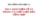 Bài giảng Hóa học lớp 12 bài 3: Khái niệm về xà phòng và chất giặt rửa tổng hợp