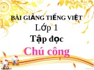 Bài giảng Tiếng Việt 1: Tập đọc Chú công