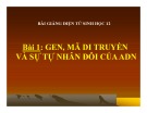 Bài giảng Sinh học lớp 12 bài 1: Gen, mã di truyền và quá trình nhân đôi ADN
