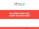 Bài giảng môn học Quản trị bán hàng: Phần 1