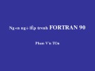 Bài giảng Ngôn ngữ lập trình Fortran 90 - Phan Văn Tân