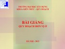 Bài giảng Cơ sở quy hoạch và kiến trúc: Quy hoạch đơn vị ở - ThS. Nguyễn Ngọc Hùng