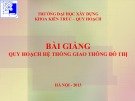 Bài giảng Cơ sở quy hoạch và kiến trúc: Quy hoạch hệ thống giao thông đô thị - ThS. Nguyễn Ngọc Hùng