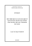 Luận văn Thạc sĩ Kinh tế: Phát triển dịch vụ ngân hàng điện tử tại Ngân hàng thương mại cổ phần Công thương Việt Nam - Chi nhánh Bắc Giang