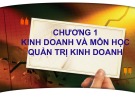 Bài giảng Quản trị kinh doanh: Chương 1 - Kinh doanh và môn học Quản trị kinh doanh