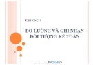 Bài giảng Nguyên lý kế toán: Chương 4 - Đo lường và ghi nhận đối tượng kế toán