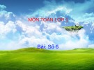 Bài giảng Toán lớp 1 bài 11: Số 6