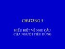 Bài giảng Quản trị kinh doanh nông nghiệp - Chương 5: Hiểu biết về nhu cầu của người tiêu dùng