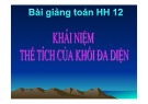 Bài giảng Hình học lớp 12 bài 3: Khái niệm về thể tích của khối đa diện