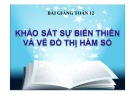 Bài giảng Toán lớp 12: Khảo sát sự biến thiên và vẽ đồ thị hàm số