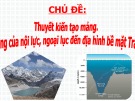 Bài giảng Địa lí lớp 10: Chủ đề - Thuyết kiến tạo mảng. Tác động của nội lực, ngoại lục đến địa hình bề mặt Trái Đất