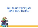 Bài giảng môn Sinh học lớp 10 bài 21: Ôn tập phần sinh học tế bào