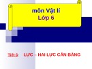 Bài giảng Vật lí lớp 6 - Tiết 6: Lực - Hai lực cân bằng