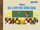 Bài giảng Đại số lớp 7 bài 4: Đơn thức đồng dạng