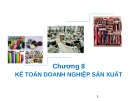 Bài giảng môn Nguyên lý kế toán - Chương 8: Kế toán doanh nghiệp sản xuất