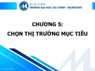 Bài giảng Nguyên lý marketing - Chương 5: Chọn thị trường mục tiêu (Trường ĐH Tài chính - Marketing)