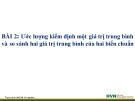 Bài giảng Thiết kế thí nghiệm (Phần thực hành) - Bài 2: Ước lượng kiểm định một giá trị trung bình và so sánh hai giá trị trung bình của hai biến chuẩn