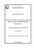 Luận văn Thạc sĩ Quản lý kinh tế: Quản lý về trật tự xây dựng đô thị trên địa bàn thành phố Pleiku tỉnh Gia Lai