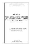 Bài giảng môn Kế toán xác định kết quả kinh doanh và lập báo cáo tài chỉnh (Nghề: Kế toán doanh nghiệp - Trình độ: Trung cấp) - Trường CĐ Kinh tế - Kỹ thuật Bạc Liêu