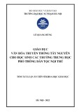 Tóm tắt Luận án Tiến sĩ Khoa học giáo dục: Giáo dục văn hóa truyền thống Tây Nguyên cho học sinh các trường trung học phổ thông dân tộc nội trú