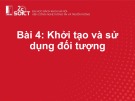 Bài giảng Lập trình hướng đối tượng: Bài 4 - Khởi tạo và sử dụng đối tượng
