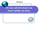 Bài giảng Kinh tế xây dựng: Chương 4 - Vốn sản xuất kinh doanh của doanh nghiệp xây dựng