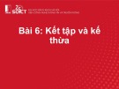 Bài giảng Lập trình hướng đối tượng: Bài 6 - Kết tập và kế thừa