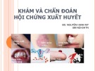 Bài giảng Khám và chẩn đoán hội chứng xuất huyết - BS. Nguyễn Hạnh My