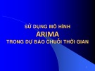 Bài giảng Thống kê và phân tích dữ liệu: Sử dụng mô hình arima trong dữ báo chuỗi thời gian