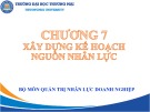 Bài giảng Hoạch định nguồn nhân lực - Chương 7: Xây dựng kế hoạch nguồn nhân lực (Chương trình Sau đại học)