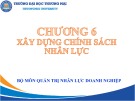 Bài giảng Hoạch định nguồn nhân lực - Chương 6: Xây dựng chính sách nhân lực (Chương trình Sau đại học)