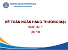 Bài giảng Kế toán ngân hàng thương mại - Chương 1: Những vấn đề cơ bản về kế toán ngân hàng (Năm 2022)