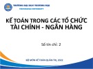 Bài giảng Kế toán trong các tổ chức Tài chính - Ngân hàng - Chương 1: Tổng quan về kế toán trong các tổ chức tài chính