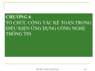 Bài giảng Tổ chức công tác kế toán - Chương 6: Tổ chức công tác kế toán trong điều kiện ứng dụng công nghệ thông tin (Năm 2022)