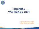 Bài giảng Văn hóa du lịch - Chương 1: Tổng quan văn hóa du lịch