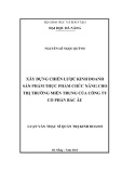 Luận văn Thạc sĩ Quản trị kinh doanh: Xây dựng chiến lược kinh doanh sản phẩm thực phẩm chức năng cho thị trường Miền Trung của Công ty cổ phần Bắc Âu