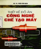 Giáo trình Thiết kế đồ án công nghệ chế tạo máy: Phần 2 - Trần Văn Địch