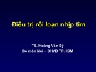 Bài giảng Điều trị rối loạn nhịp tim - TS. Hoàng Văn Sỹ