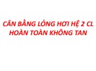 Bài giảng Hóa lý 1: Cân bằng lỏng hơi hệ 2 CL hoàn toàn không tan