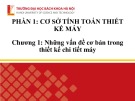 Bài giảng Chi tiết máy (Phần 1): Chương 1 - Những vấn đề cơ bản trong thiết kế chi tiết máy