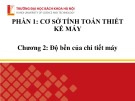 Bài giảng Chi tiết máy (Phần 1): Chương 2 - Độ bền của chi tiết máy