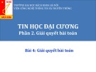 Bài giảng Tin học đại cương (Phần 2): Bài 4 - Giải quyết bài toán