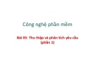 Bài giảng Công nghệ phần mềm: Thu thập và phân tích yêu cầu (Phần 1) - PGS. TS. Phạm Ngọc Hùng