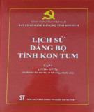 Ebook Lịch sử Đảng bộ tỉnh Kon Tum (1930-1975): Phần 1 (Tập 1)