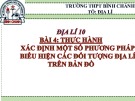 Bài giảng Địa lí lớp 10 bài 4: Thực hành Xác định một số phương pháp biểu hiện các đối tượng địa lí trên bản đồ - Trường THPT Bình Chánh