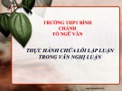 Bài giảng Ngữ văn lớp 12: Thực hành Chữa lỗi lập luận trong văn nghị luận - Trường THPT Bình Chánh