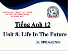 Bài giảng Tiếng Anh lớp 12 Unit 8: Life in the future (Speaking) - Trường THPT Bình Chánh