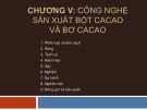 Bài giảng Công nghệ cà phê ca cao (Phần 2): Chương 5 - Công nghệ sản xuất bột ca cao và bơ ca cao